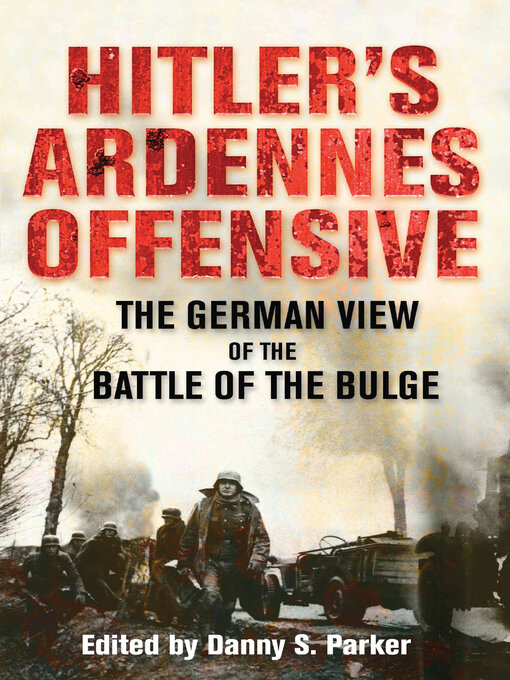 Title details for Hitler's Ardennes Offensive by Danny S. Parker - Available